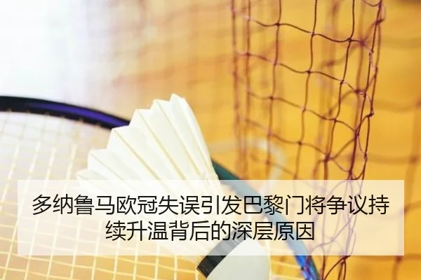 多纳鲁马欧冠失误引发巴黎门将争议持续升温背后的深层原因