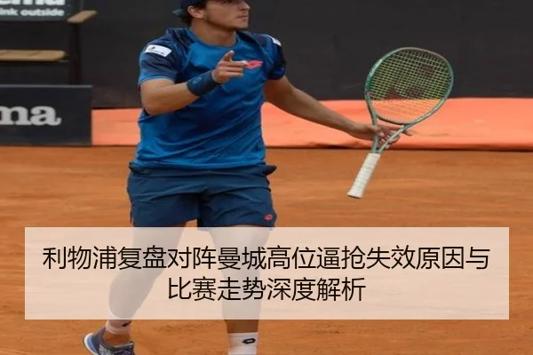 利物浦复盘对阵曼城高位逼抢失效原因与比赛走势深度解析