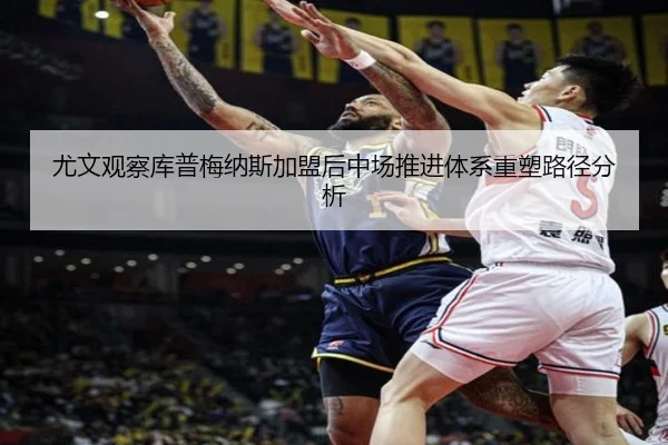 尤文观察库普梅纳斯加盟后中场推进体系重塑路径分析